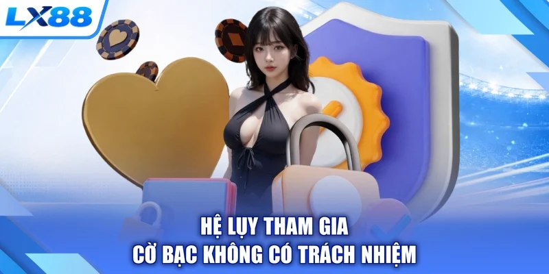 Hệ lụy tham gia cờ bạc không có trách nhiệm