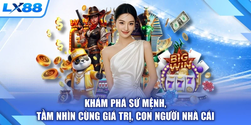 Khám phá sứ mệnh, tầm nhìn cùng giá trị, con người nhà cái